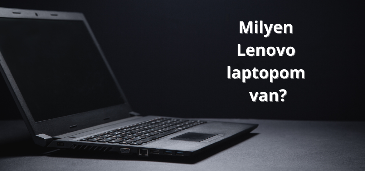 Milyen Lenovo laptopom van? - Lenovo laptop típusának meghatározása